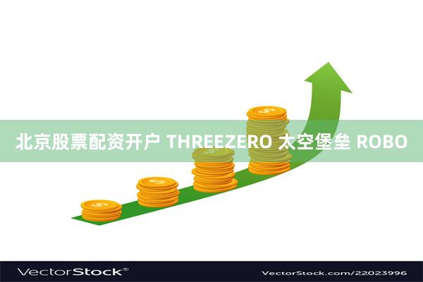 北京股票配资开户 THREEZERO 太空堡垒 ROBO