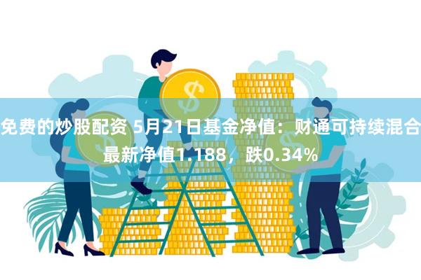 免费的炒股配资 5月21日基金净值：财通可持续混合最新净值1.188，跌0.34%