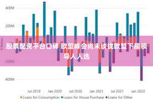 股票配资平台口碑 欧盟峰会尚未谈拢欧盟下届领导人人选