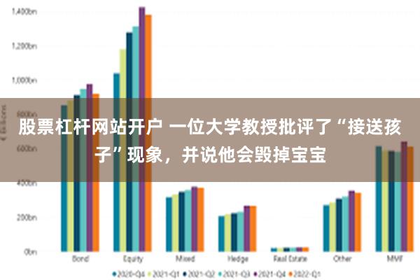 股票杠杆网站开户 一位大学教授批评了“接送孩子”现象，并说他会毁掉宝宝